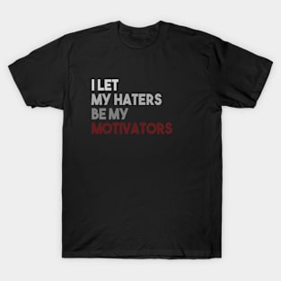 I Let My Haters Be My Motivators T-Shirt